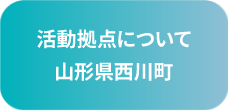 活動拠点について 山形県西川町